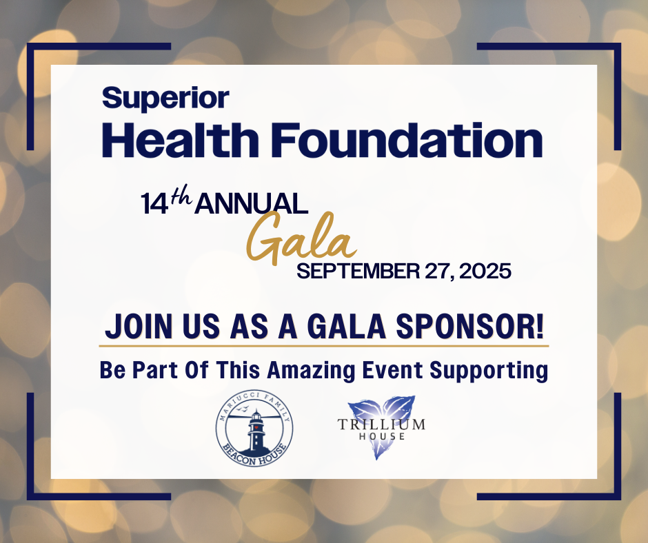 Text that reads Superior Health Foundation 14th Annual Gala. September 27th, 2025. Join us as Gala Sponsors! Be a part of supporting Beacon House and Trillium House.